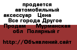 продается автомобильный аксессуар › Цена ­ 3 000 - Все города Другое » Продам   . Мурманская обл.,Полярный г.